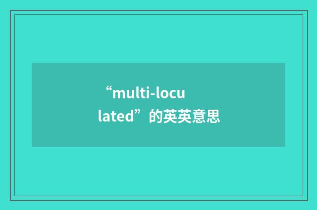 “multi-loculated”的英英意思