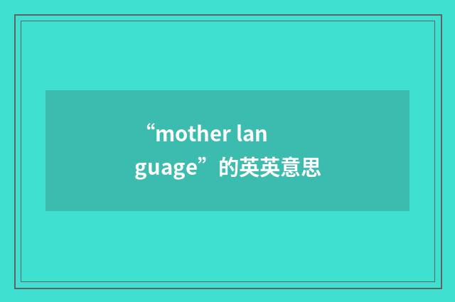 “mother language”的英英意思