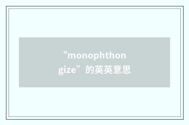 “monophthongize”的英英意思