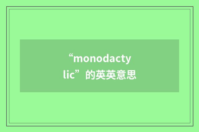 “monodactylic”的英英意思