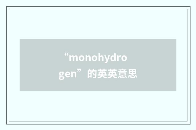 “monohydrogen”的英英意思