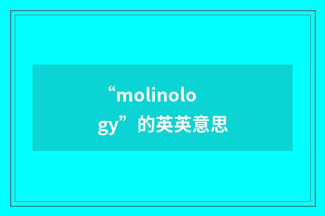 “molinology”的英英意思
