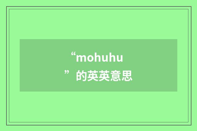 “mohuhu”的英英意思