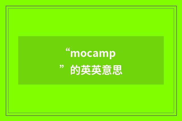 “mocamp”的英英意思
