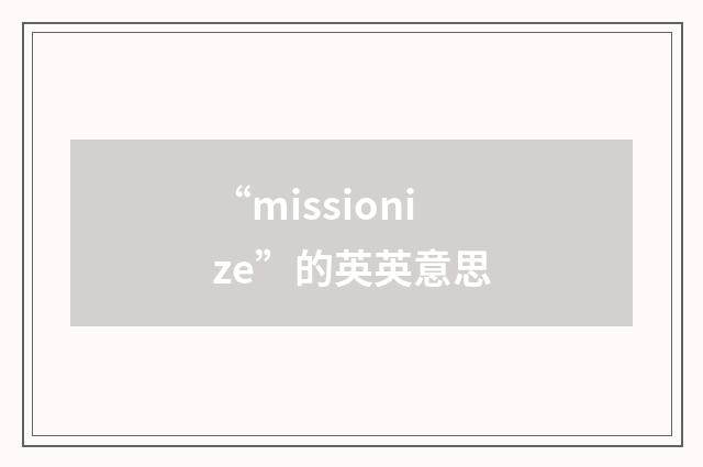 “missionize”的英英意思