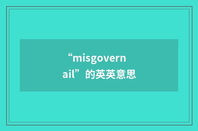 “misgovernail”的英英意思