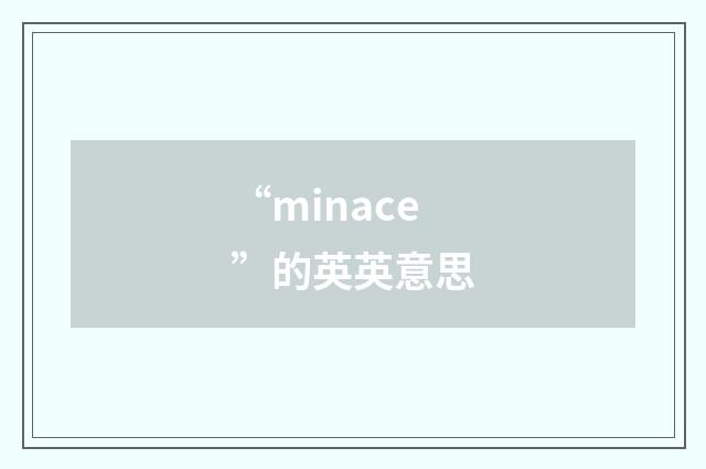 “minace”的英英意思