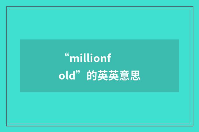 “millionfold”的英英意思