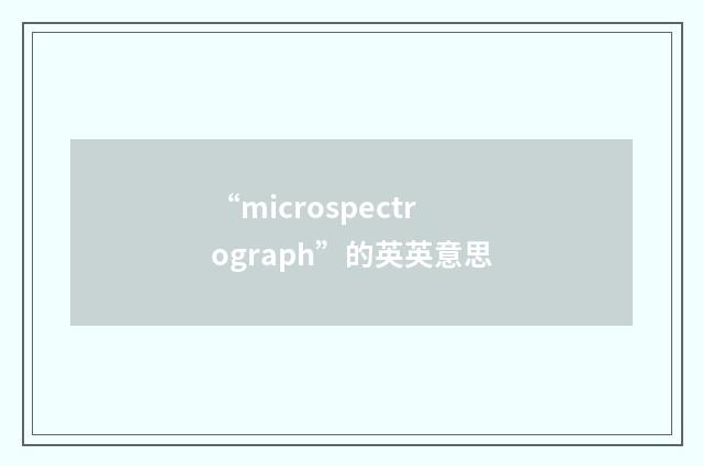 “microspectrograph”的英英意思