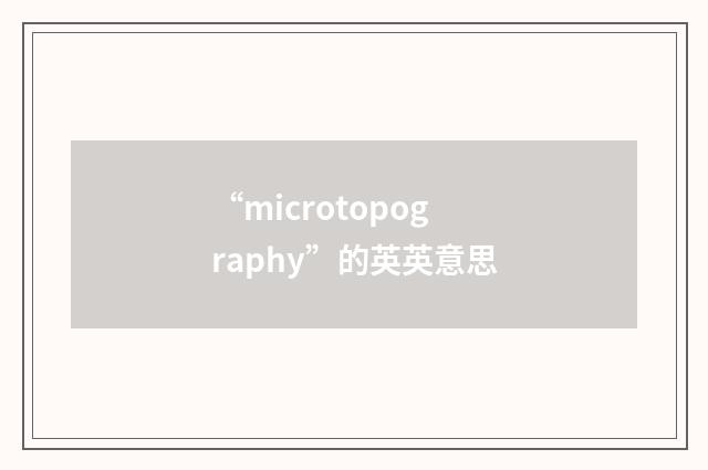 “microtopography”的英英意思