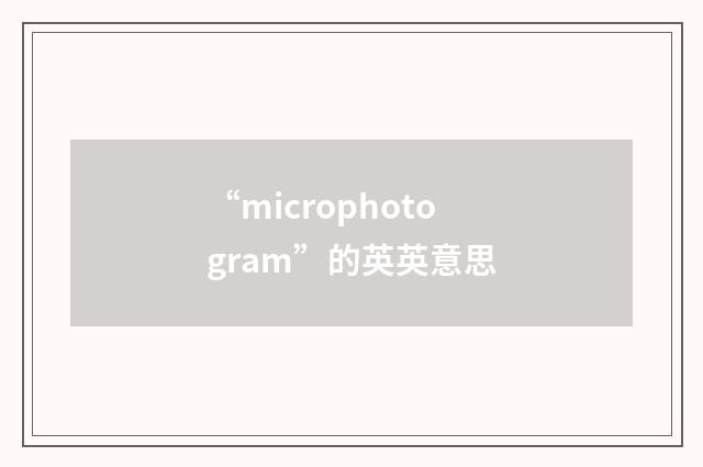 “microphotogram”的英英意思