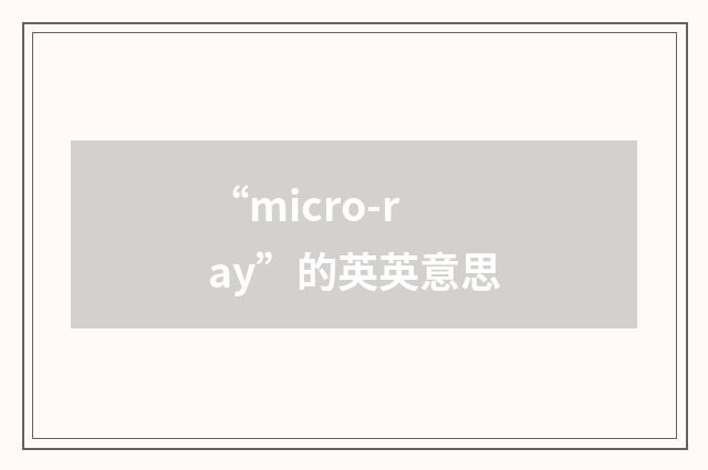 “micro-ray”的英英意思