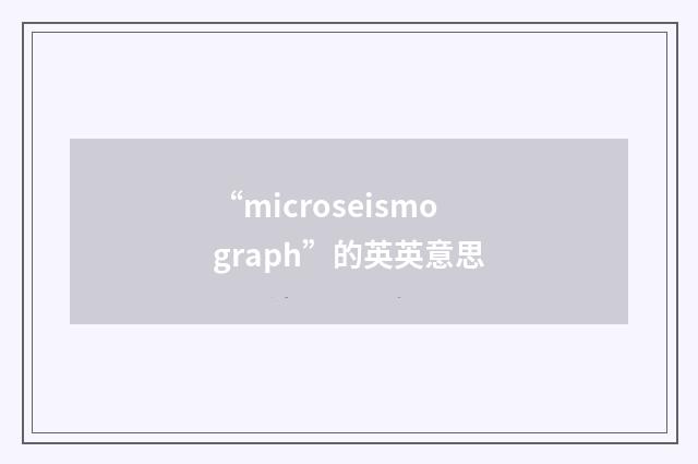 “microseismograph”的英英意思