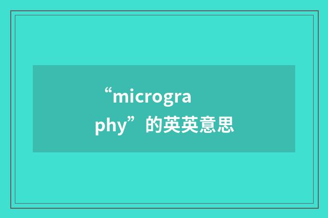 “micrography”的英英意思