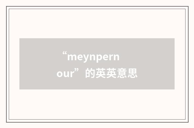 “meynpernour”的英英意思