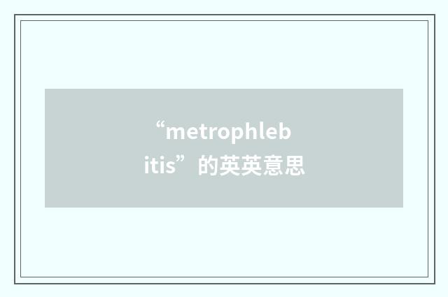 “metrophlebitis”的英英意思
