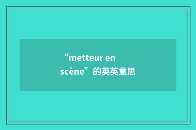“metteur en scène”的英英意思
