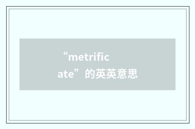 “metrificate”的英英意思
