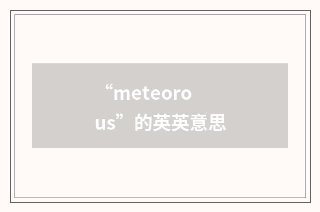 “meteorous”的英英意思