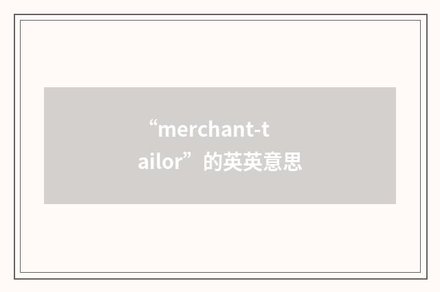 “merchant-tailor”的英英意思