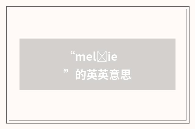 “melȝie”的英英意思