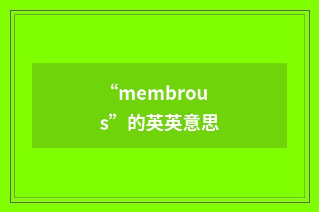 “membrous”的英英意思
