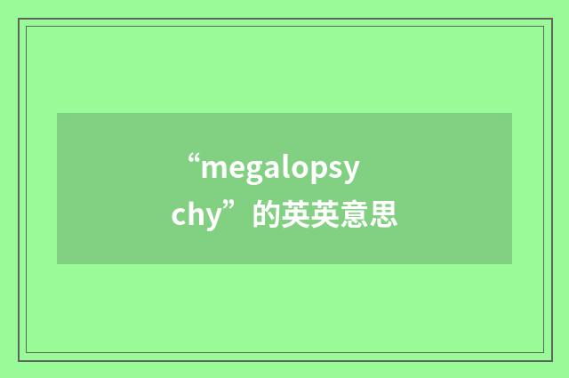 “megalopsychy”的英英意思