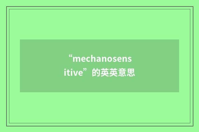 “mechanosensitive”的英英意思