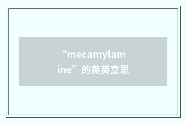 “mecamylamine”的英英意思