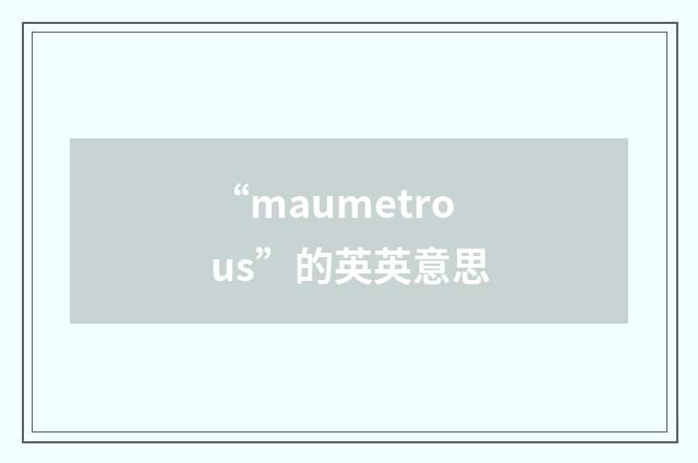 “maumetrous”的英英意思
