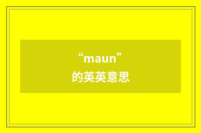 “maun”的英英意思