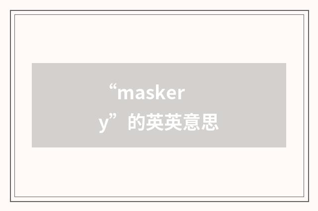 “maskery”的英英意思
