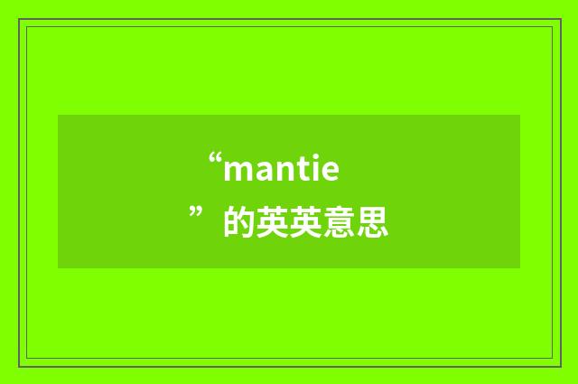 “mantie”的英英意思