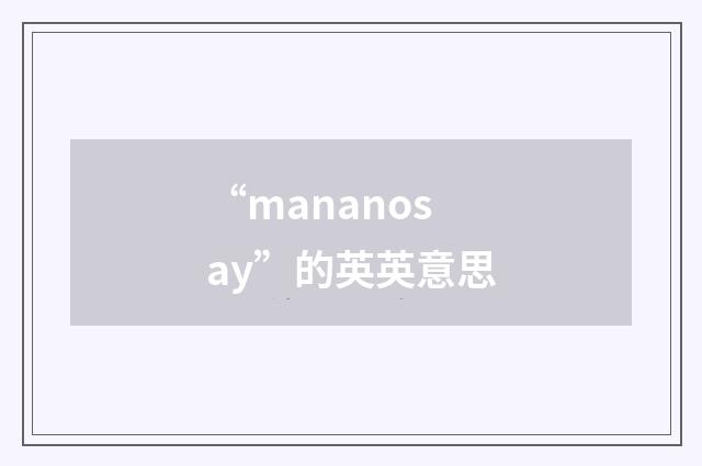 “mananosay”的英英意思