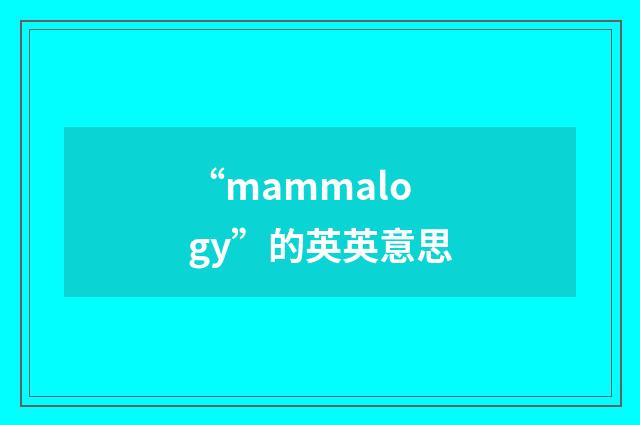 “mammalogy”的英英意思