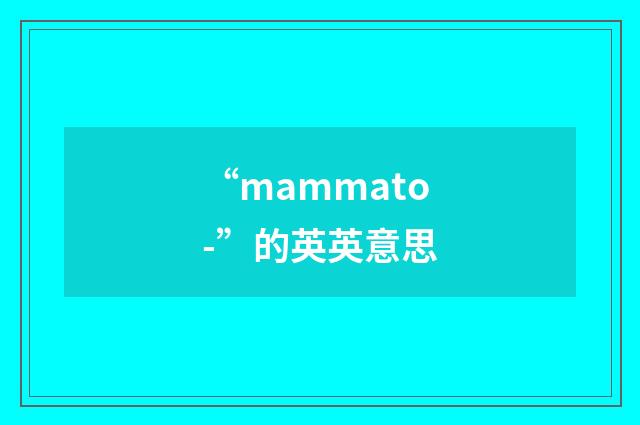 “mammato-”的英英意思