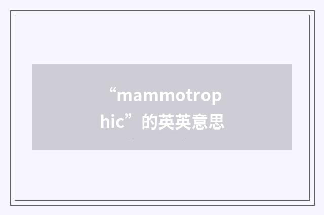 “mammotrophic”的英英意思