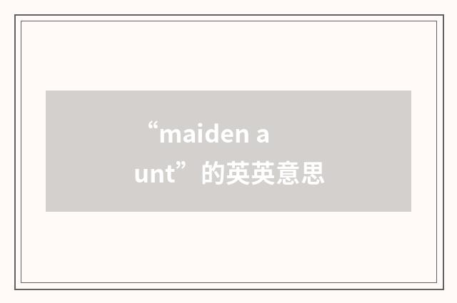 “maiden aunt”的英英意思