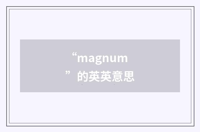 “magnum”的英英意思