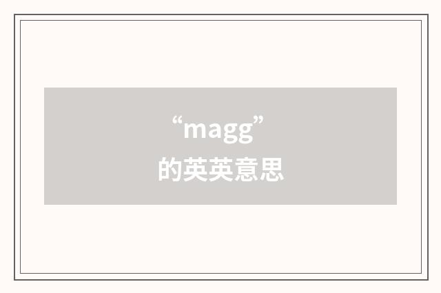 “magg”的英英意思
