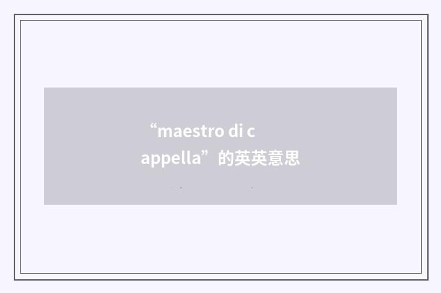 “maestro di cappella”的英英意思