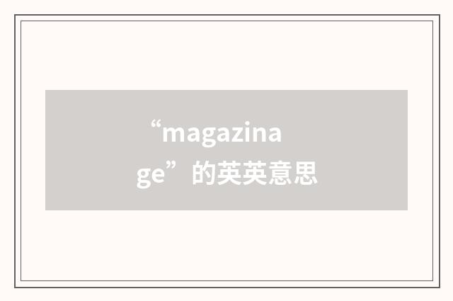 “magazinage”的英英意思
