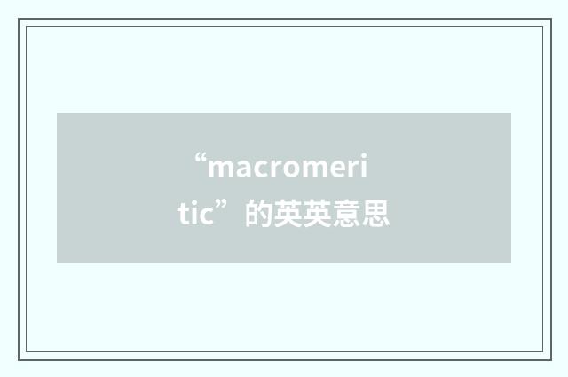 “macromeritic”的英英意思