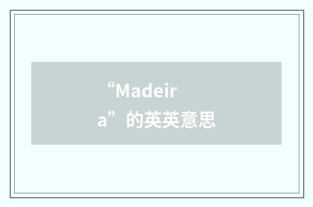 “Madeira”的英英意思