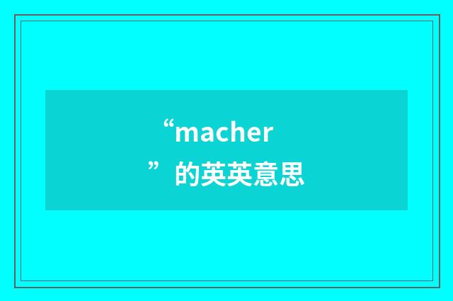 “macher”的英英意思