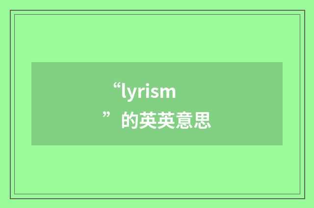 “lyrism”的英英意思