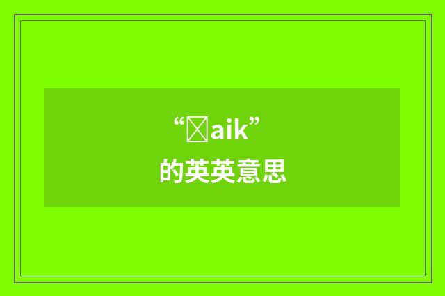 “ȝaik”的英英意思