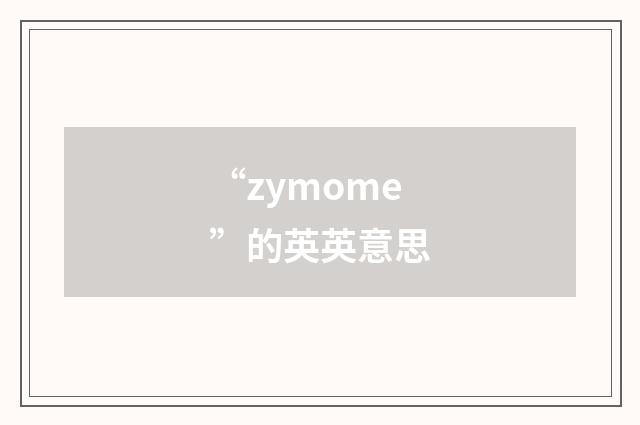 “zymome”的英英意思