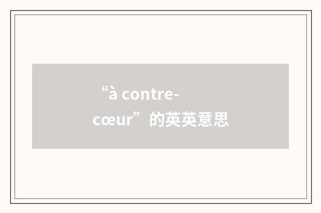 “à contre-cœur”的英英意思