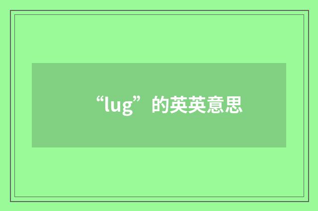 “lug”的英英意思